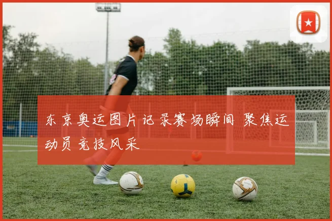东京奥运图片记录赛场瞬间 聚焦运动员竞技风采